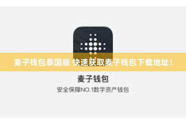 麦子钱包泰国版 快速获取麦子钱包下载地址！