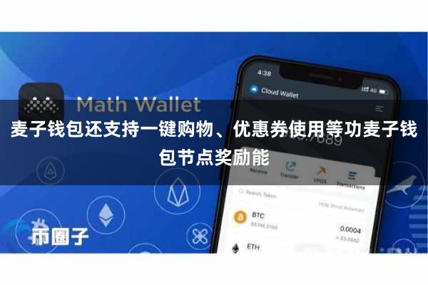 麦子钱包还支持一键购物、优惠券使用等功麦子钱包节点奖励能